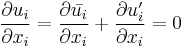  \frac{\partial u_i}{\partial x_i} = \frac{\partial \bar{u_i}}{\partial x_i} %2B \frac{\partial u_i^\prime}{\partial x_i} = 0