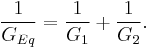 \frac {1}{G_{Eq}} = \frac {1}{G_1} %2B \frac {1}{G_2}.