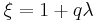 \xi = 1%2Bq\lambda