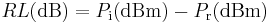 RL(\mathrm{dB}) = P_\mathrm i(\mathrm{dBm}) - P_\mathrm r(\mathrm{dBm})\,