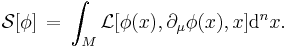  \mathcal{S}[\phi]\,=\,\int_M \mathcal{L}[\phi(x),\partial_\mu\phi(x),x] \mathrm{d}^nx.