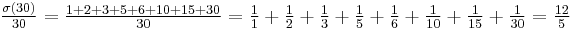  \tfrac{\sigma(30)}{30} = \tfrac{1%2B2%2B3%2B5%2B6%2B10%2B15%2B30}{30} =\tfrac{1}{1}%2B\tfrac{1}{2}%2B\tfrac{1}{3}%2B\tfrac{1}{5}%2B\tfrac{1}{6}%2B\tfrac{1}{10}%2B\tfrac{1}{15}%2B\tfrac{1}{30}=\tfrac{12}{5}