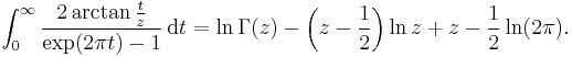 \int_0^\infty \frac{2\arctan \frac{t}{z}}{\exp(2 \pi t)-1}\,{\rm d}t
= \ln\Gamma (z) - \left( z-\frac12 \right) \ln z %2Bz - \frac12\ln(2\pi). 