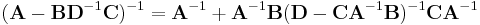 
(\mathbf{A}-\mathbf{BD}^{-1}\mathbf{C})^{-1} = \mathbf{A}^{-1}%2B\mathbf{A}^{-1}\mathbf{B}(\mathbf{D}-\mathbf{CA}^{-1}\mathbf{B})^{-1}\mathbf{CA}^{-1}\,
