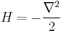  H= -{\nabla^2\over 2} \,