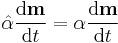 \hat{\alpha}\frac{\mathrm{d}\mathbf{m}}{\mathrm{d}t} = \alpha \frac{\mathrm{d}\mathbf{m}}{\mathrm{d}t}