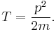 T=\frac{p^{2}}{2m}.