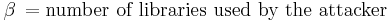  \beta\, = \mbox{number of libraries used by the attacker}