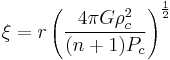  \xi = r \left(\frac{4 \pi G \rho_c^2}{(n%2B1)P_c}\right)^{\frac{1}{2}} 