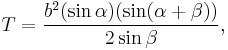 T =  \frac {b^{2}(\sin \alpha)(\sin (\alpha %2B \beta))}{2\sin \beta},