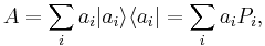 A = \sum_i a_i |a_i \rang \lang a_i| = \sum _i a_i P_i,