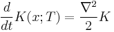 
{d\over dt} K(x;T) = {\nabla^2 \over 2} K
\,