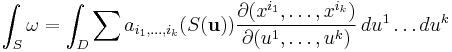 \int_S \omega =\int_D \sum a_{i_1,\dots,i_k}(S({\mathbf u})) \frac{\partial(x^{i_1},\dots,x^{i_k})}{\partial(u^{1},\dots,u^{k})}\,du^1\ldots du^k