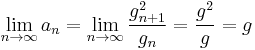 \lim_{n\to \infty}a_n=\lim_{n\to \infty}\frac{g_{n%2B1}^2}{g_{n}}=\frac{g^2}{g}=g