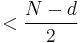 <\frac{N-d}{2}