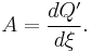 A  = \frac{dQ'}{d \xi}. \, 