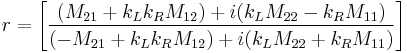 r = \left[\frac{ (M_{21} %2B k_L k_R M_{12}) %2B i(k_L M_{22} - k_R M_{11})}{(-M_{21} %2B k_L k_R M_{12}) %2B i(k_L M_{22} %2B k_R M_{11})}\right]