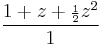 \frac{1 %2B z %2B {\scriptstyle\frac{1}{2}}z^2}{1}