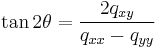 
\tan 2\theta = \frac{2q_{xy}}{q_{xx}-q_{yy}}
