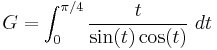 G = \int_{0}^{\pi/4} \frac{t}{\sin(t) \cos(t)} \;dt  \!