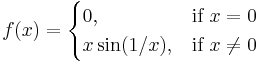 f(x) = \begin{cases} 0, & \mbox{if }x =0 \\ x \sin(1/x), & \mbox{if } x \neq 0 \end{cases} 