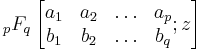 \,{}_pF_q \left[\begin{matrix} 
a_1 & a_2 & \ldots & a_{p} \\ 
b_1 & b_2 & \ldots & b_q \end{matrix} 
; z \right]