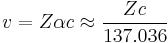 v = Z \alpha c \approx \frac{Z c}{137.036}