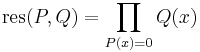 \mathrm{res}(P,Q) = \prod_{P(x)=0} Q(x)\,