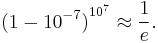 {(1-10^{-7})}^{10^7} \approx \frac{1}{e}.  \,