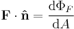  \mathbf{F} \cdot \mathbf{\hat{n}} = \frac{\mathrm{d} \Phi_F}{\mathrm{d} A} \,\!