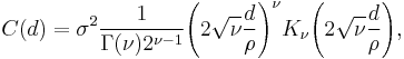 
C(d) = \sigma^2\frac{1}{\Gamma(\nu)2^{\nu-1}}\Bigg(2\sqrt{\nu}\frac{d}{\rho}\Bigg)^\nu K_\nu\Bigg(2\sqrt{\nu}\frac{d}{\rho}\Bigg),
