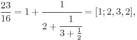 \frac{23}{16}=1%2B\cfrac1{2%2B\cfrac1{3%2B\frac12}} = [1;2,3,2],