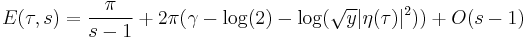 E(\tau,s) = {\pi\over s-1} %2B 2\pi(\gamma-\log(2)-\log(\sqrt{y}|\eta(\tau)|^2)) %2BO(s-1)