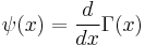 \psi(x) = \frac{d}{dx} \Gamma(x)