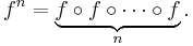 f^n = \underbrace{f \circ f\circ \cdots \circ f}_n .