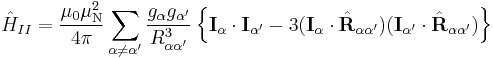 \hat{H}_{II} = \dfrac{\mu_0\mu_\text{N}^2}{4\pi}\sum_{\alpha\neq\alpha^\prime}\dfrac{g_\alpha g_{\alpha^\prime}}{R_{\alpha\alpha^\prime}^3}\left\{\mathbf{I}_\alpha\cdot\mathbf{I}_{\alpha^\prime} - 3(\mathbf{I}_\alpha\cdot\hat{\mathbf{R}}_{\alpha\alpha^\prime})(\mathbf{I}_{\alpha^\prime}\cdot\hat{\mathbf{R}}_{\alpha\alpha^\prime})\right\}