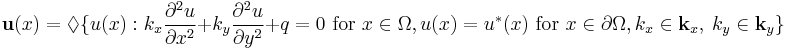  {\mathbf u}(x) = \lozenge \{ u(x)�:k_x \frac{\partial^2 u}{\partial x^2}%2B k_y\frac{\partial^2 u}{\partial y^2} %2Bq =0 \text{ for } x \in \Omega , u(x)=u^*(x) \text{ for } x \in \partial\Omega,  k_x\in{\mathbf k}_x, \ k_y\in{\mathbf k}_y \} 