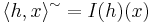 \langle h, x \rangle^{\sim} = I(h) (x)