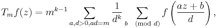  T_m f(z) = m^{k-1}\sum_{a,d>0, ad=m}\frac{1}{d^k}\sum_{b \pmod d} f\left(\frac{az%2Bb}{d}\right), 