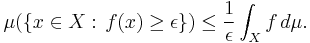 \mu(\{x\in X�: \, f(x) \geq \epsilon \}) \leq {1\over \epsilon }\int_X f \,d\mu.