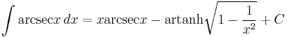 \int \operatorname{arcsec} x \, dx = x \operatorname{arcsec} x - \operatorname{artanh} \sqrt{1-\frac{1}{x^2}} %2B C