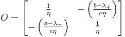   
O =  \begin{bmatrix}
  {1\over \eta } & -\left( {  b - \lambda_{%2B}  \over c \eta }\right) \\ -\left( {  a - \lambda_{-}  \over c \eta }\right) & {1\over \eta }
\end{bmatrix} 
    