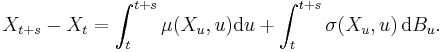  X_{t%2Bs} - X_{t} = \int_t^{t%2Bs} \mu(X_u,u) \mathrm{d} u %2B \int_t^{t%2Bs} \sigma(X_u,u)\, \mathrm{d} B_u . 