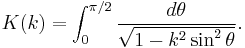 K(k) = \int_0^{\pi/2} \frac{d\theta}{\sqrt{1-k^2 \sin^2\theta}}.\!