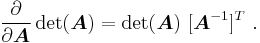 
  \frac{\partial }{\partial \boldsymbol{A}}\det(\boldsymbol{A}) = \det(\boldsymbol{A})~[\boldsymbol{A}^{-1}]^T ~.
