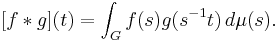  [f * g](t) = \int_G f(s) g(s^{-1} t)\, d \mu(s). \quad 