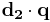 \mathbf{d_2} \cdot \mathbf{q}