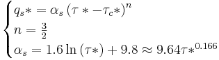 \begin{cases} q_s* = \alpha_s \left(\tau*-\tau_c* \right)^n \\ n = \frac{3}{2} \\ \alpha_s = 1.6 \ln\left(\tau*\right) %2B 9.8 \approx 9.64 \tau*^{0.166} \end{cases}