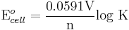 \mbox{E}^{o}_{cell}={0.0591 \mbox{V} \over \mbox{n}} \mbox{log K}\,