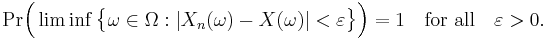 
    \operatorname{Pr}\Big( \liminf \big\{\omega \in \Omega�: | X_n(\omega) - X(\omega) | < \varepsilon \big\} \Big) = 1 \quad\text{for all}\quad \varepsilon>0.
  